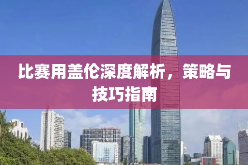 比賽用蓋倫深度解析,策略與技巧指南