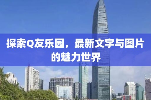 探索Q友樂園,最新文字與圖片的魅力世界
