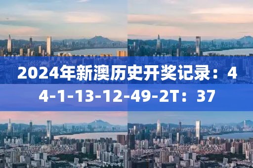 2024年新澳歷史開獎記錄:44-1-13-12-49-2T:37