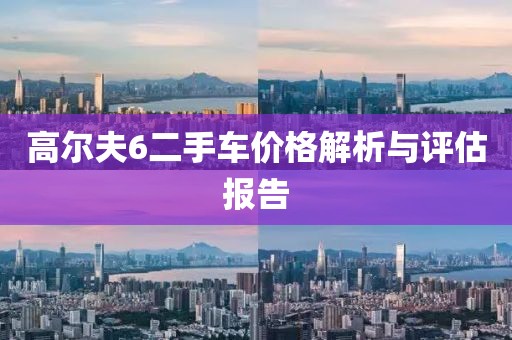 高爾夫6二手車價格解析與評估報告