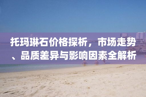 托瑪琳石價格探析,市場走勢、品質差異與影響因素全解析