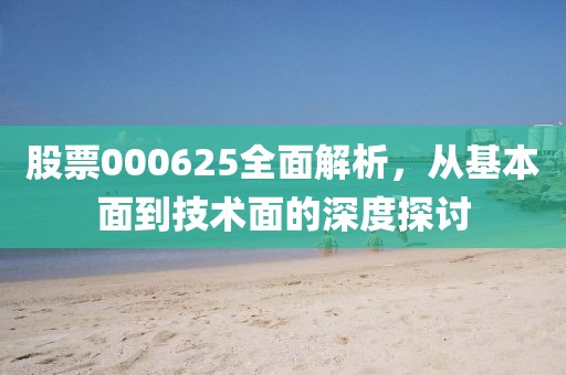 股票000625全面解析，從基本面到技術面的深度探討