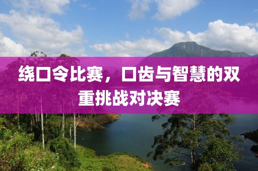 繞口令比賽，口齒與智慧的雙重挑戰對決賽