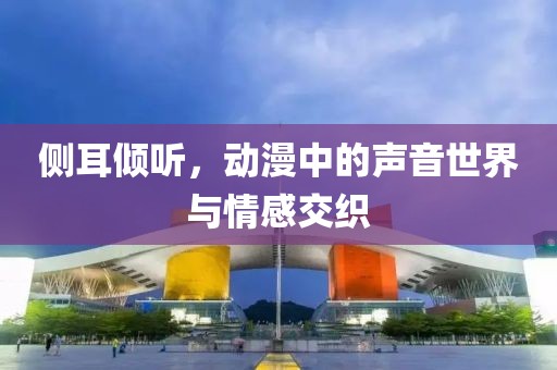 側耳傾聽，動漫中的聲音世界與情感交織