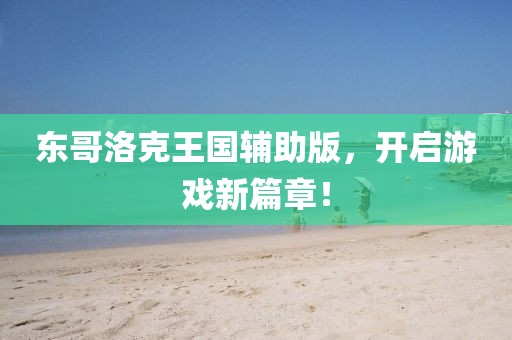 東哥洛克王國輔助版,開啟游戲新篇章!