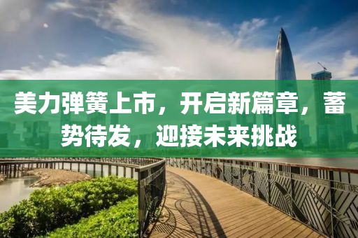 美力彈簧上市，開啟新篇章，蓄勢待發(fā)，迎接未來挑戰(zhàn)