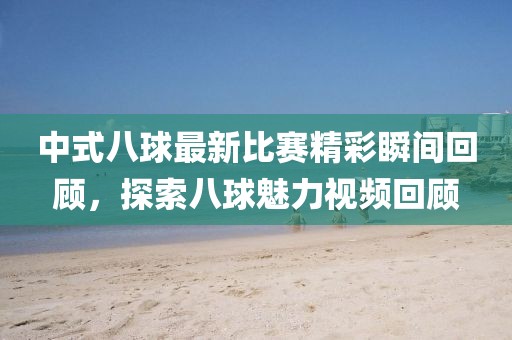 中式八球最新比賽精彩瞬間回顧,探索八球魅力視頻回顧