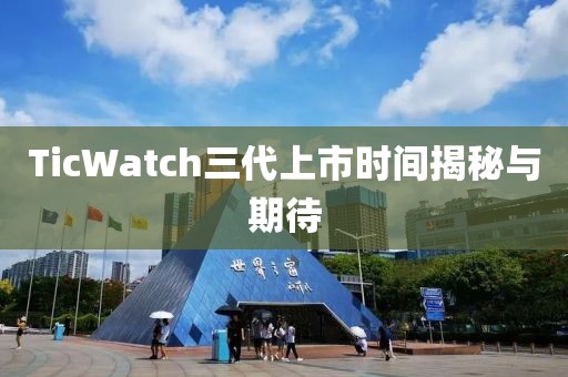 TicWatch三代上市時間揭秘與期待