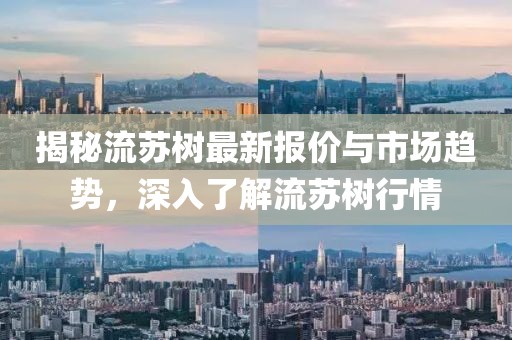 揭秘流蘇樹最新報價與市場趨勢,深入了解流蘇樹行情